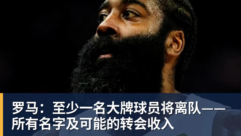 九游体育罗马:至少一名大牌球员将离队——所有名字及可能的转会收入